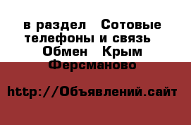  в раздел : Сотовые телефоны и связь » Обмен . Крым,Ферсманово